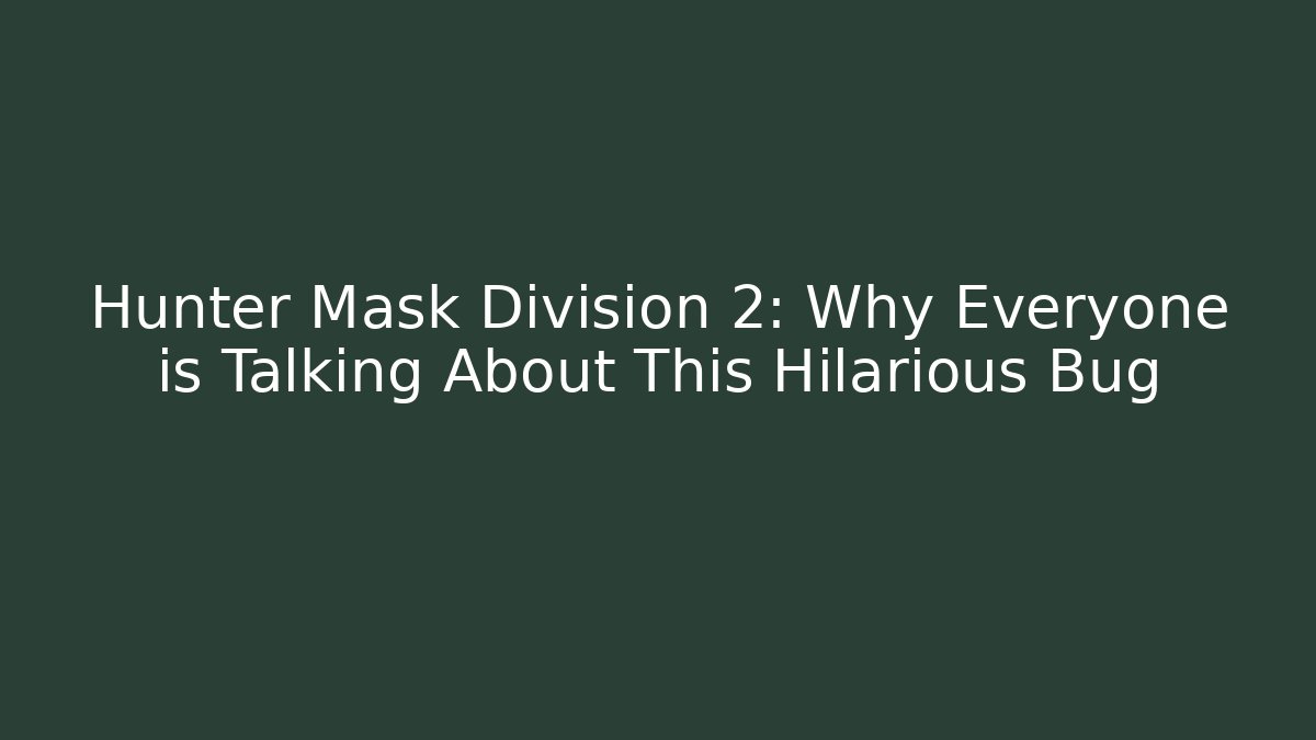 Hunter Mask Division 2: Why Everyone is Talking About This Hilarious Bug