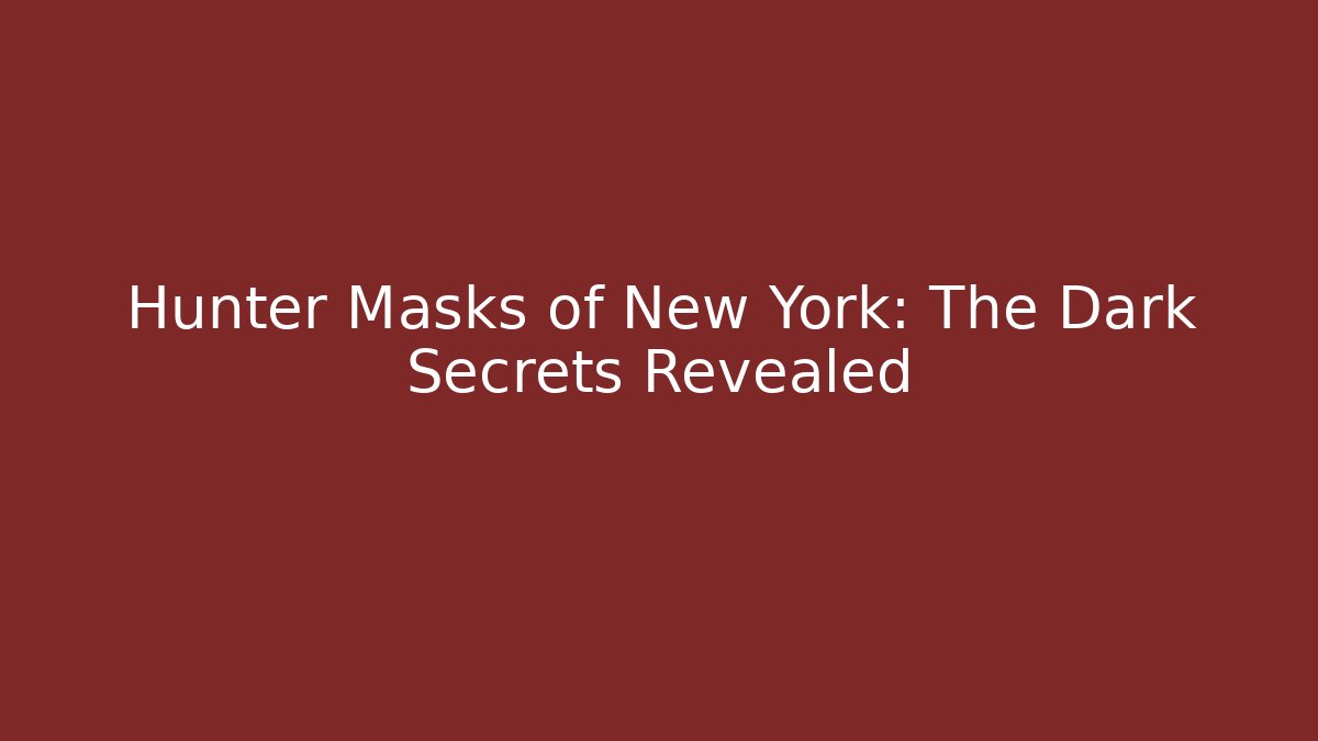 Hunter Masks of New York: The Dark Secrets Revealed