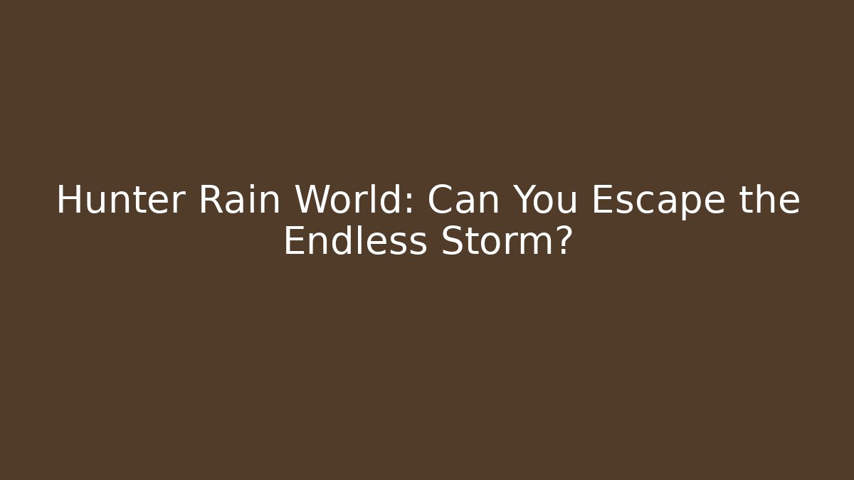 Hunter Rain World: Can You Escape the Endless Storm?