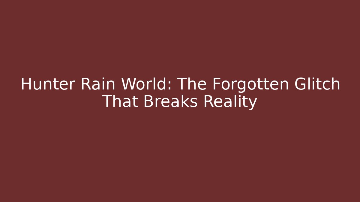 Hunter Rain World: The Forgotten Glitch That Breaks Reality