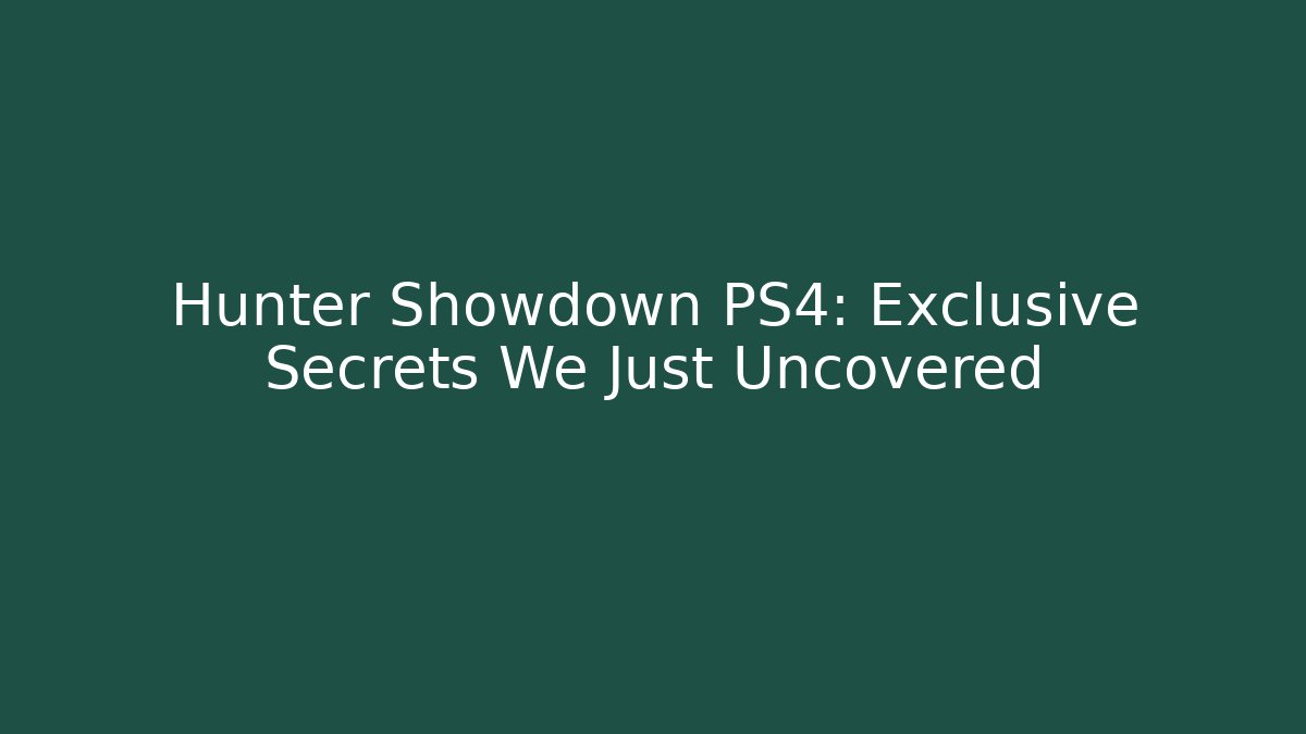 Hunter Showdown PS4: Exclusive Secrets We Just Uncovered