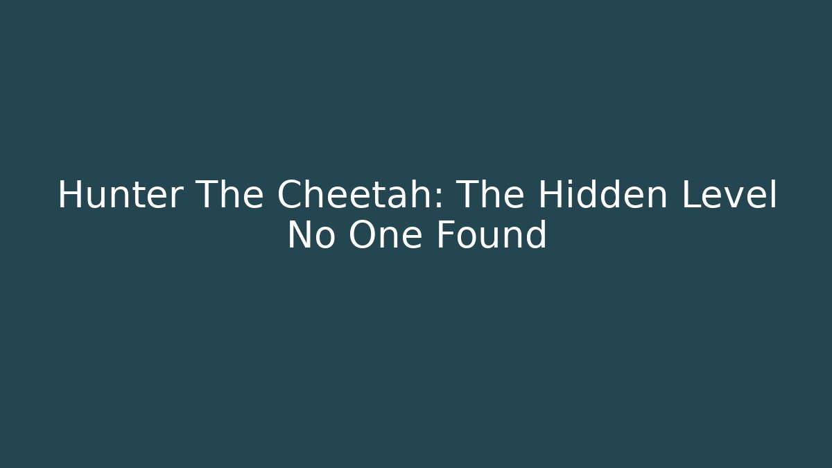 Hunter The Cheetah: The Hidden Level No One Found