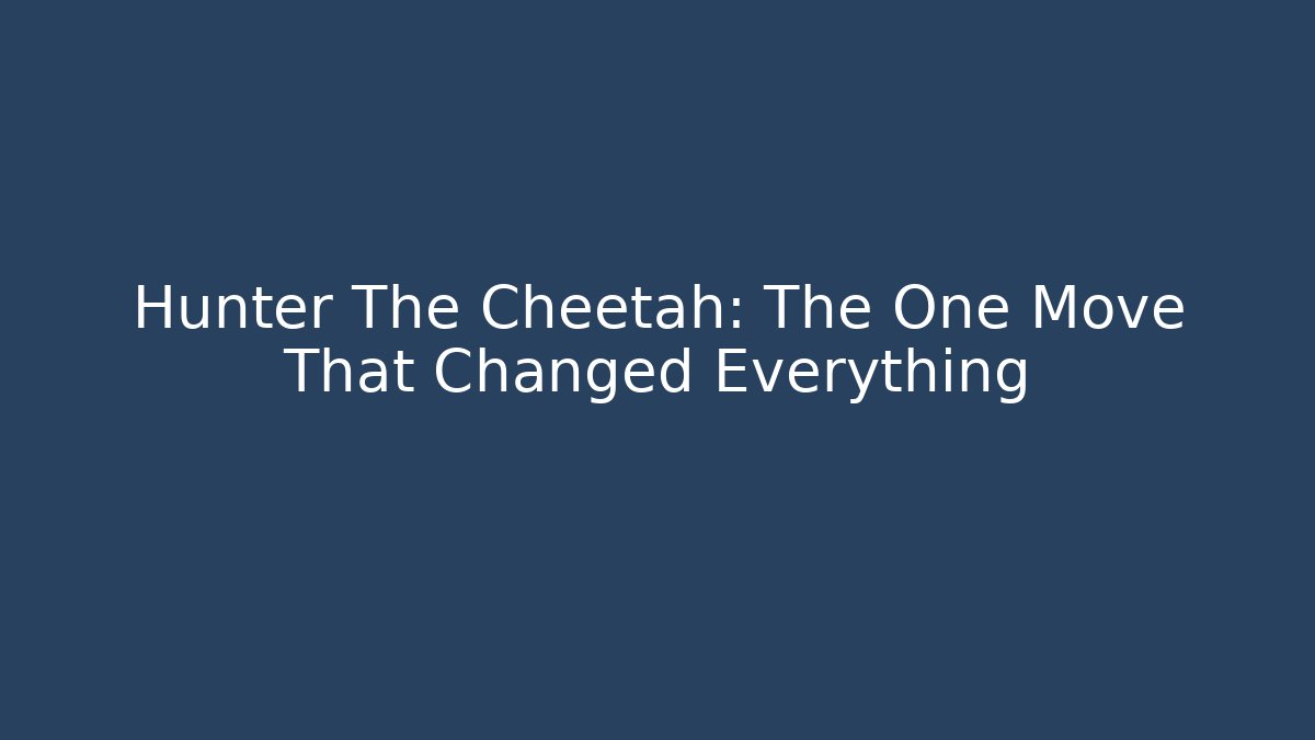 Hunter The Cheetah: The One Move That Changed Everything