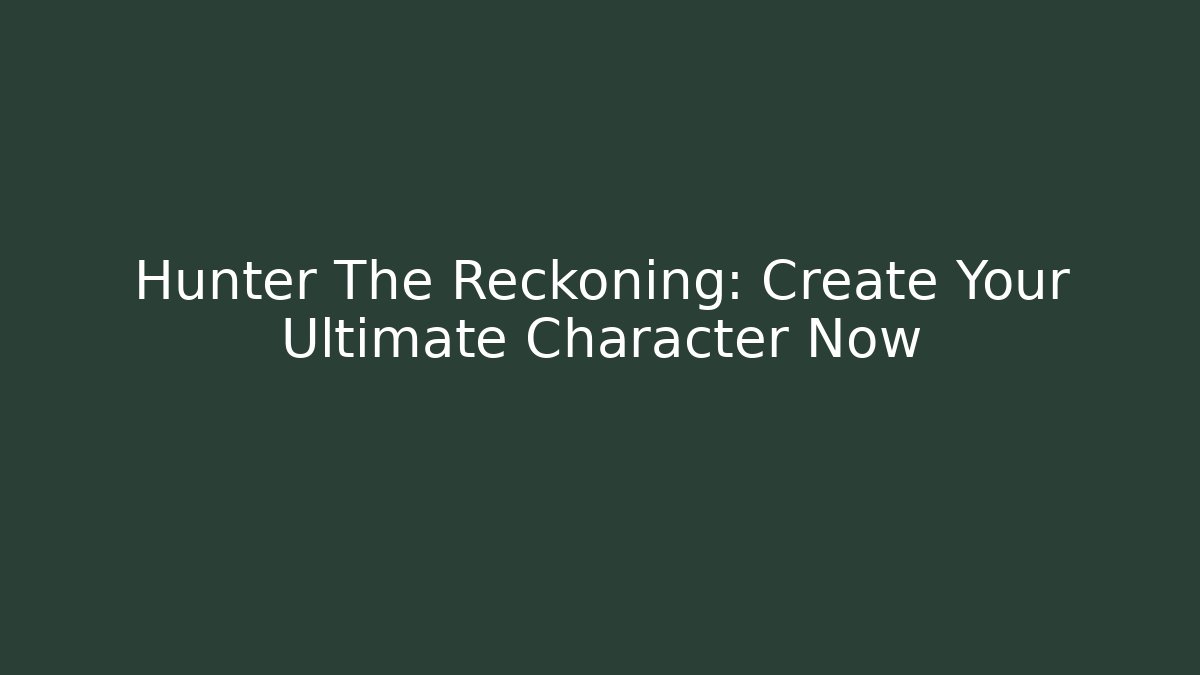 Hunter The Reckoning: Create Your Ultimate Character Now - Critter Realm