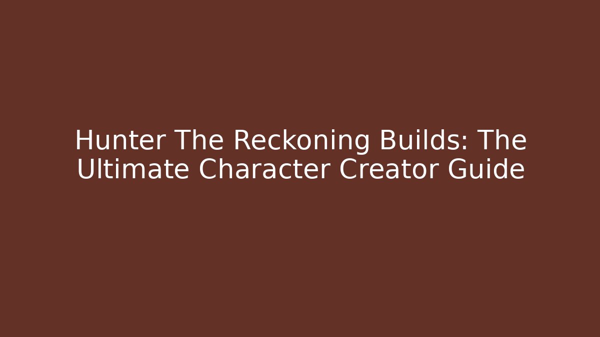 Hunter The Reckoning Builds: The Ultimate Character Creator Guide