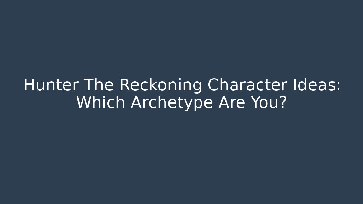 Hunter The Reckoning Character Ideas: Which Archetype Are You?