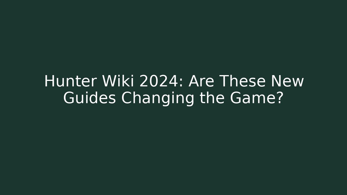 Hunter Wiki 2024: Are These New Guides Changing the Game?