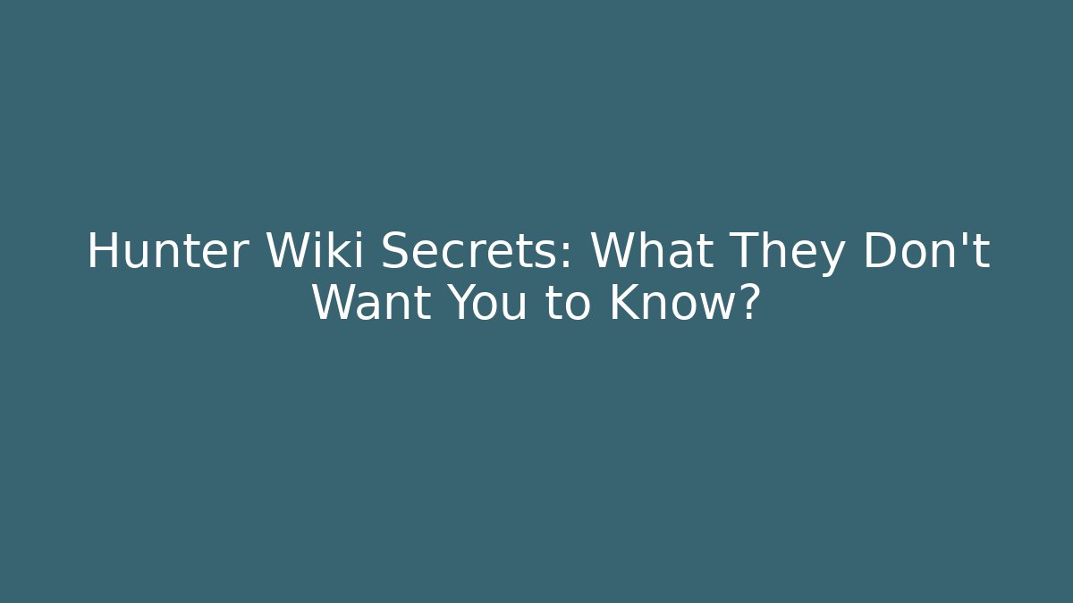 Hunter Wiki Secrets: What They Don't Want You to Know?