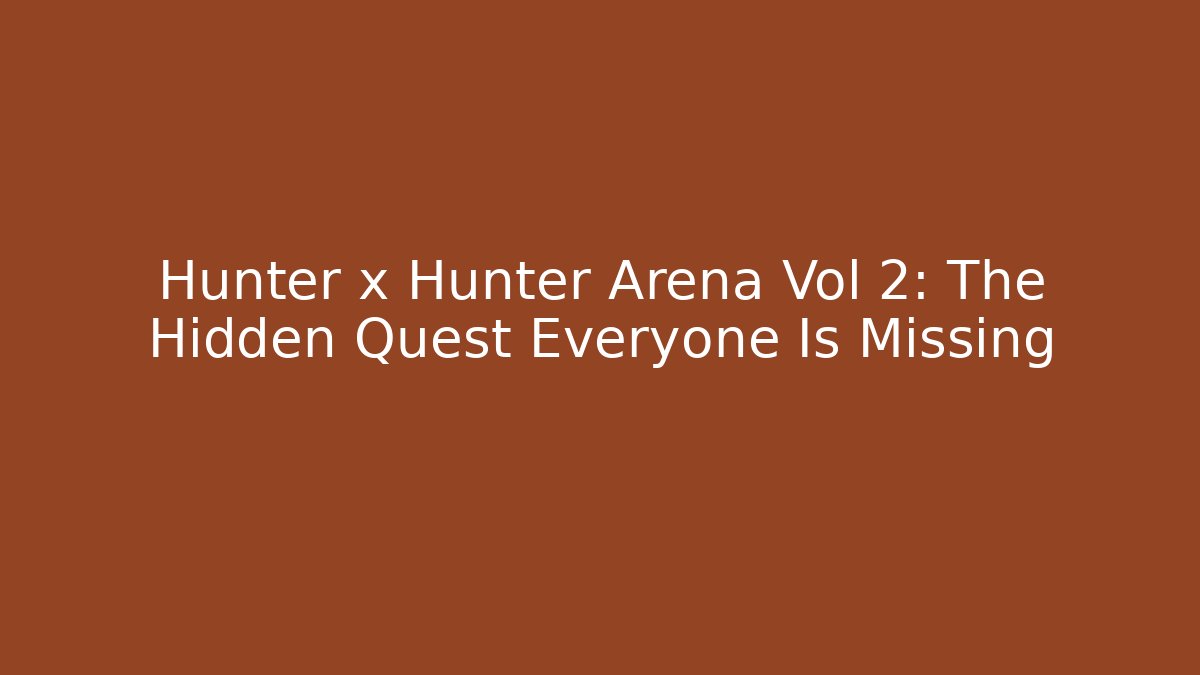 Hunter x Hunter Arena Vol 2: The Hidden Quest Everyone Is Missing