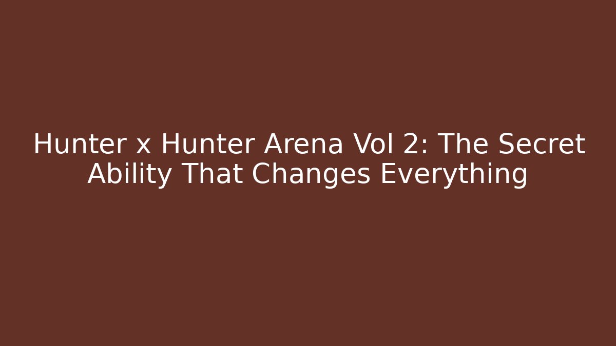 Hunter x Hunter Arena Vol 2: The Secret Ability That Changes Everything