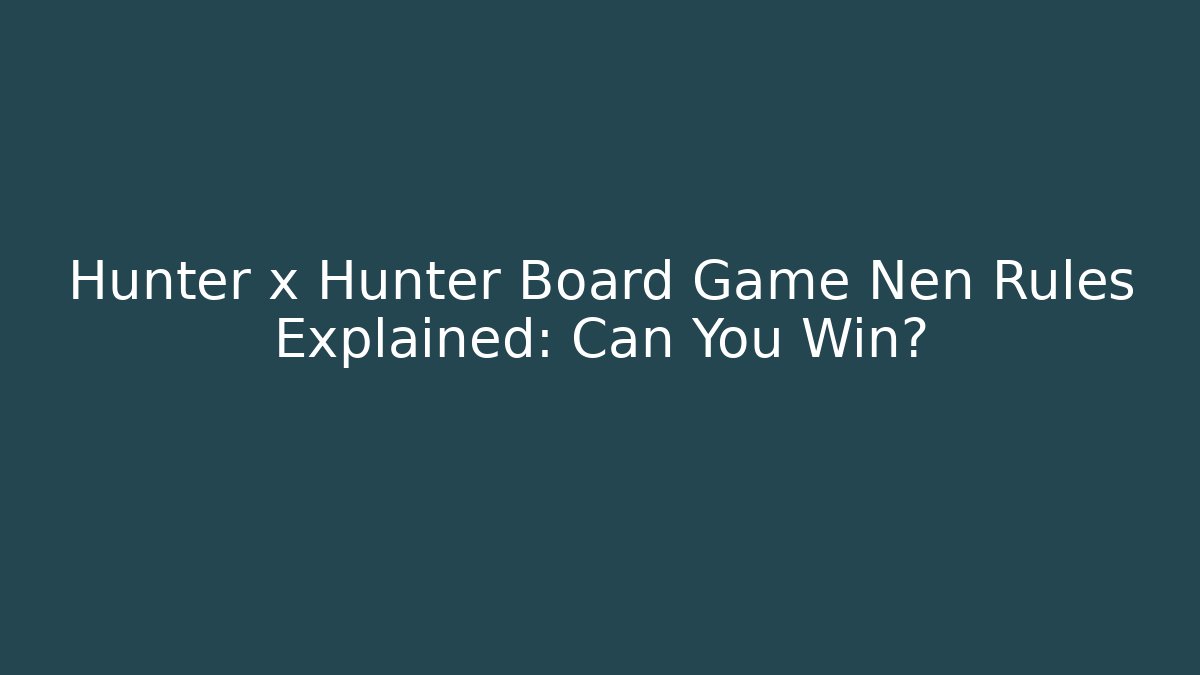 Hunter x Hunter Board Game Nen Rules Explained: Can You Win? - Critter Realm