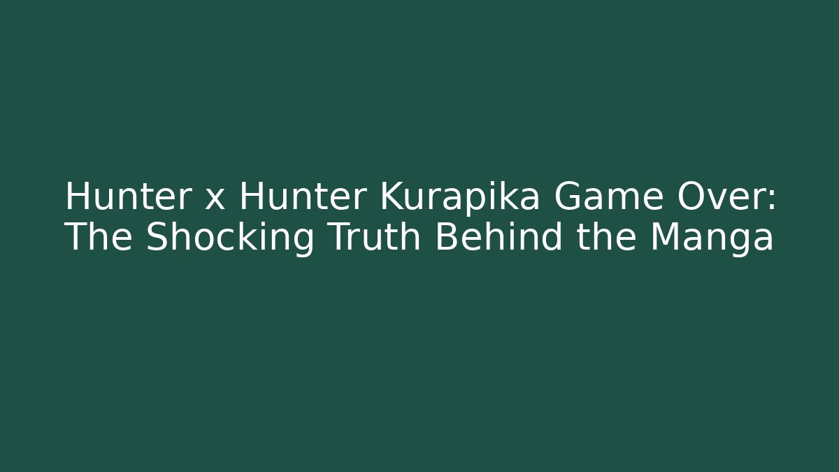 Hunter x Hunter Kurapika Game Over: The Shocking Truth Behind the Manga