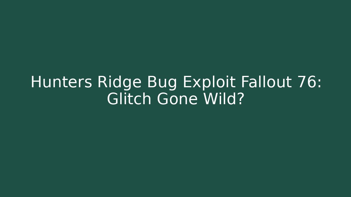 Hunters Ridge Bug Exploit Fallout 76: Glitch Gone Wild? - Critter Realm