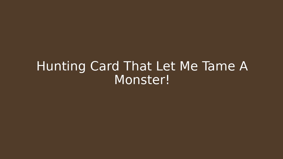Hunting Card That Let Me Tame A Monster!