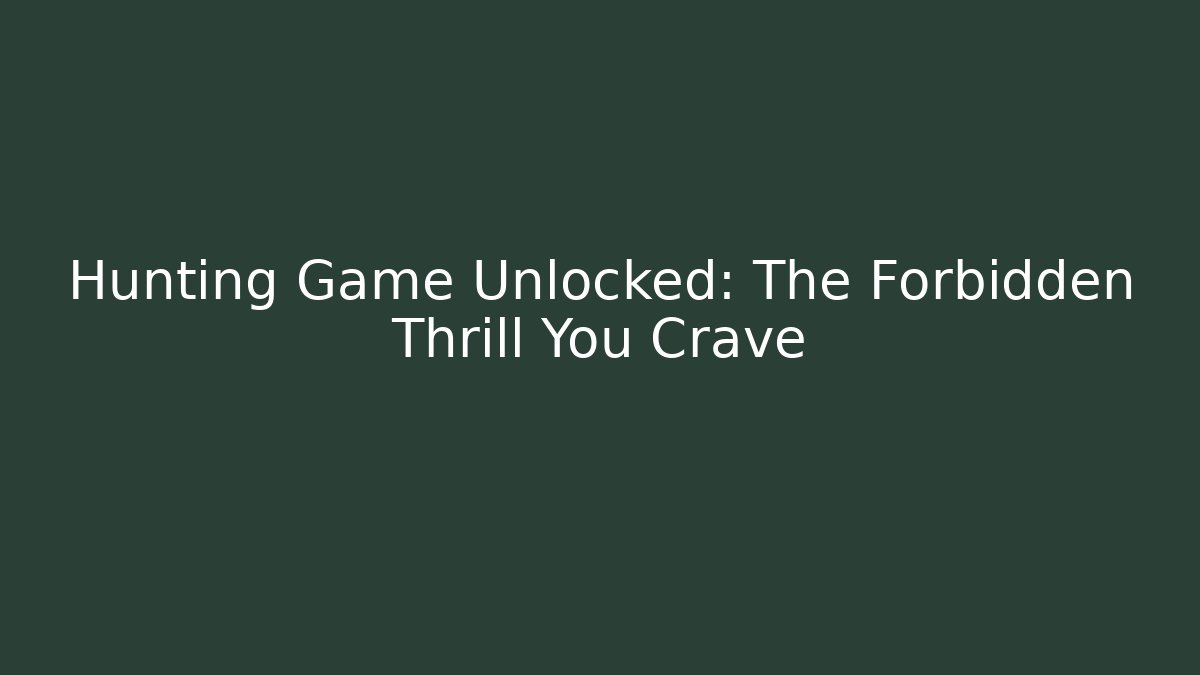 Hunting Game Unlocked: The Forbidden Thrill You Crave