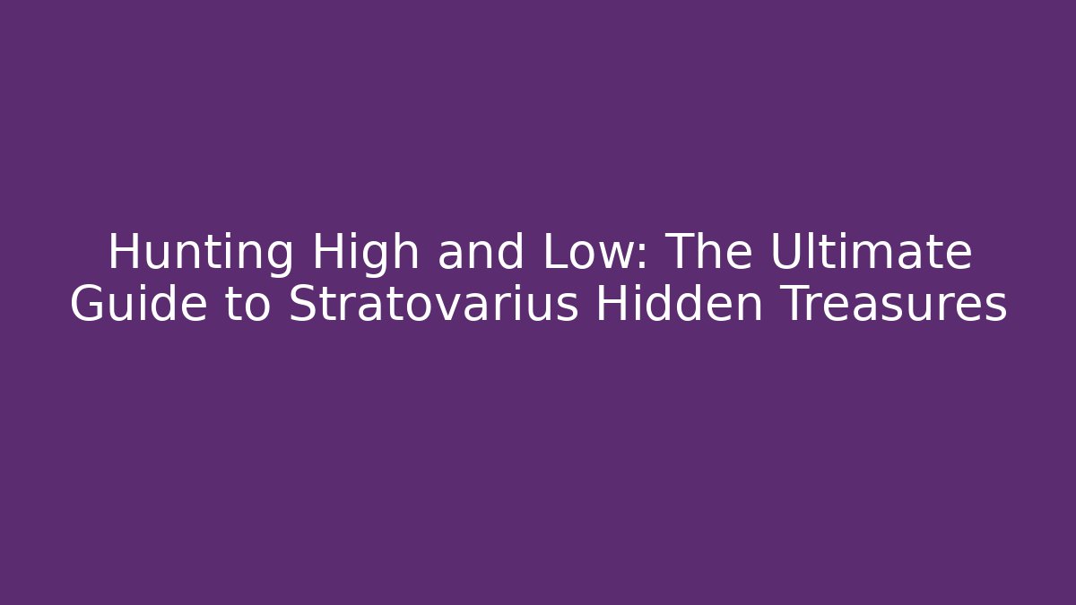 Hunting High and Low: The Ultimate Guide to Stratovarius Hidden Treasures