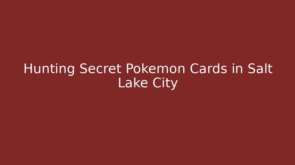 Hunting Secret Pokémon Cards in Salt Lake City