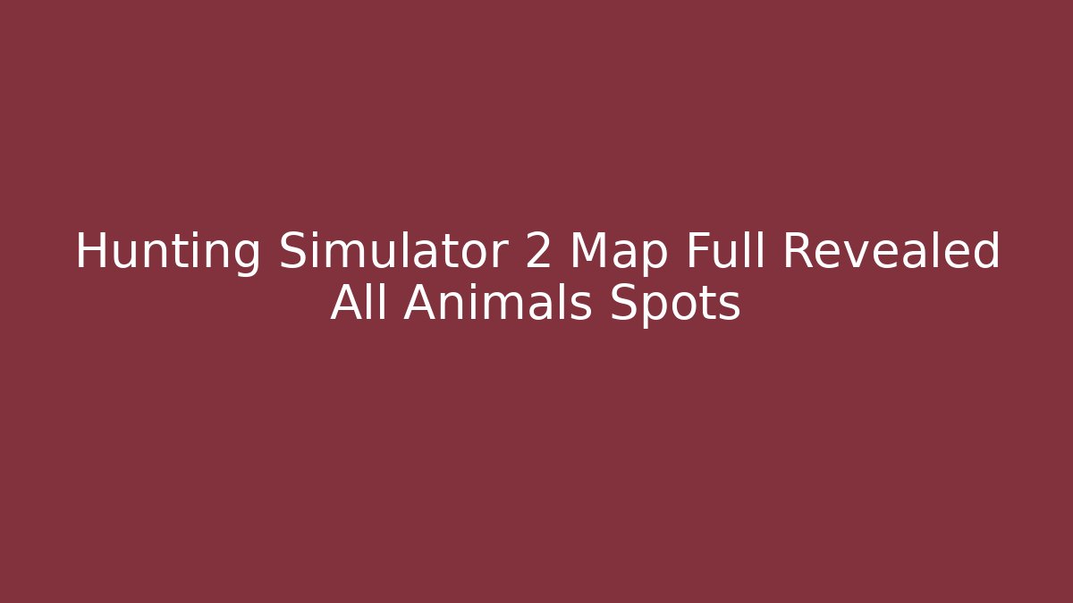 Hunting Simulator 2 Map Full Revealed All Animals Spots