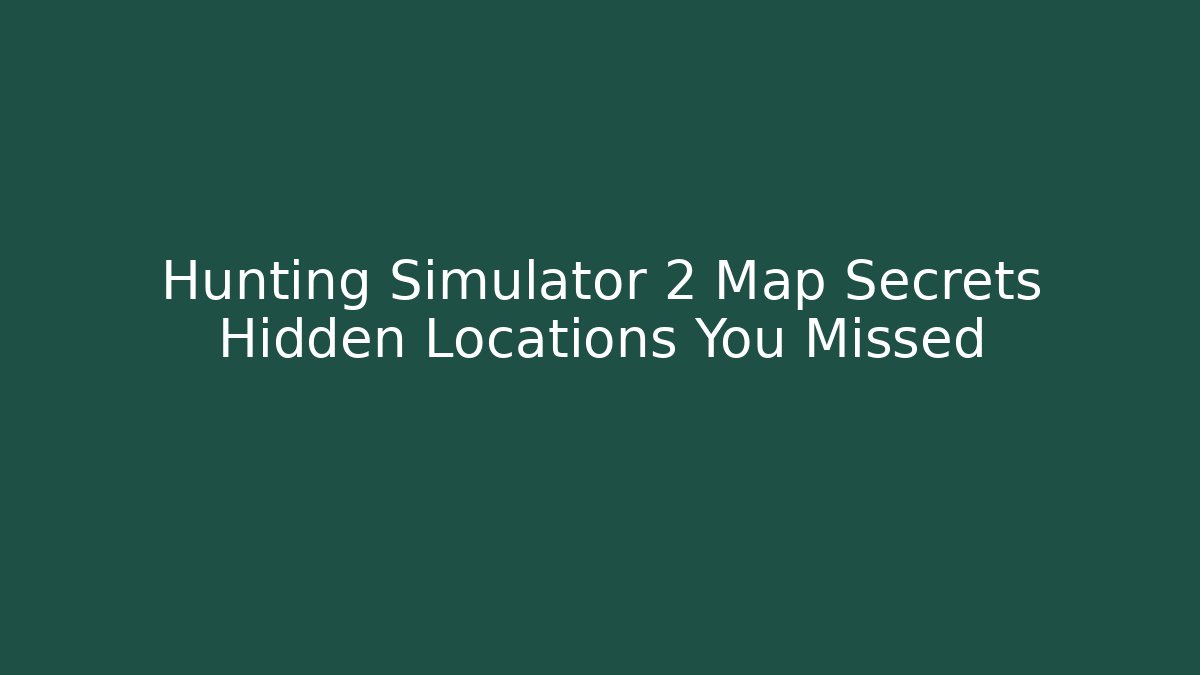 Hunting Simulator 2 Map Secrets Hidden Locations You Missed