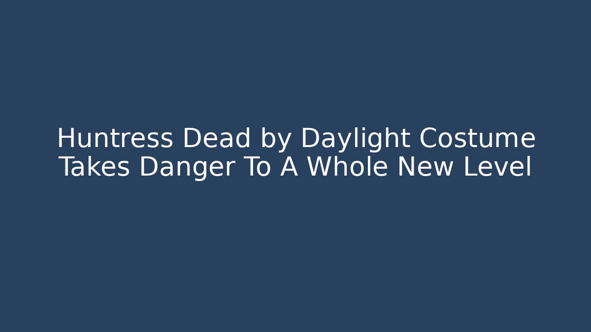 Huntress Dead by Daylight Costume Takes Danger To A Whole New Level