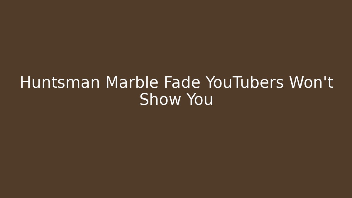 Huntsman Marble Fade YouTubers Won't Show You