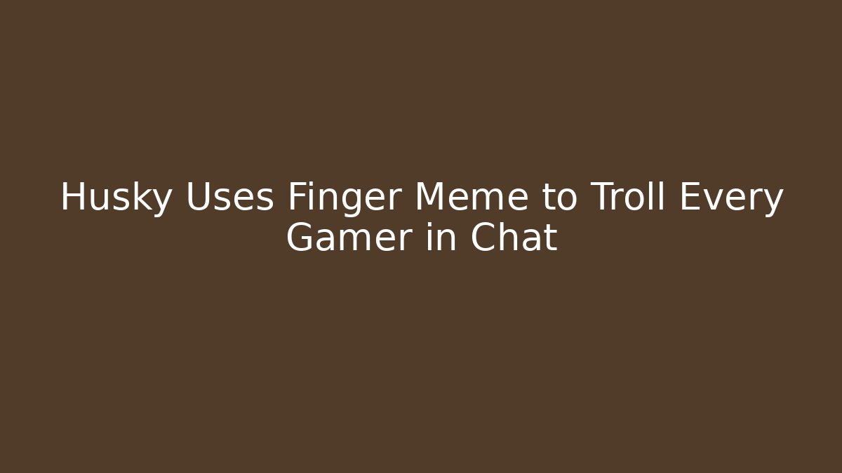 Husky Uses Finger Meme to Troll Every Gamer in Chat