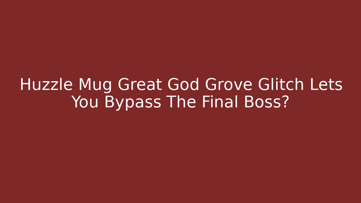 Huzzle Mug Great God Grove Glitch Lets You Bypass The Final Boss?