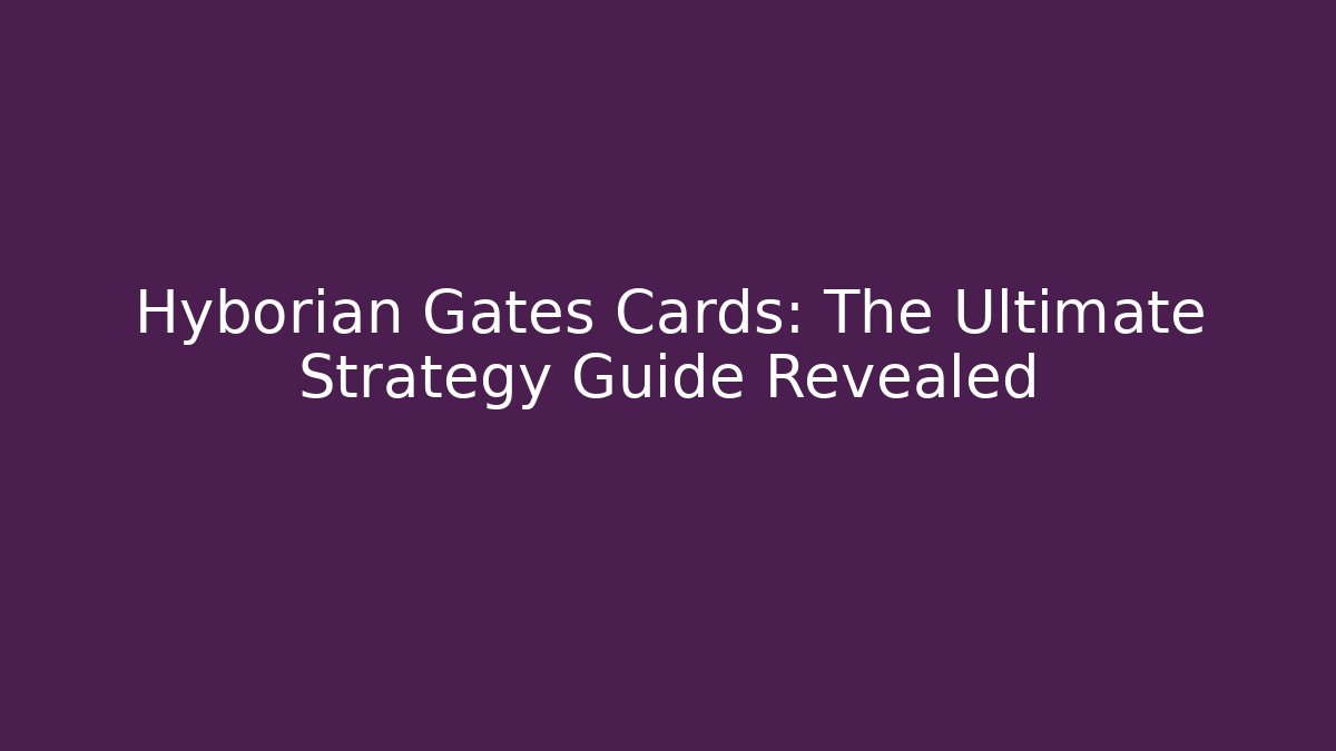 Hyborian Gates Cards: The Ultimate Strategy Guide Revealed - Critter Realm