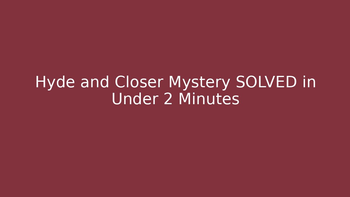Hyde and Closer Mystery SOLVED in Under 2 Minutes