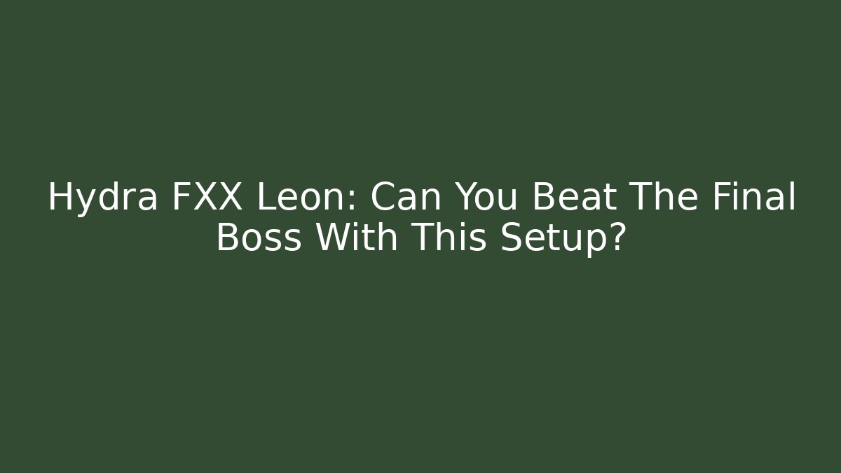 Hydra FXX Leon: Can You Beat The Final Boss With This Setup?
