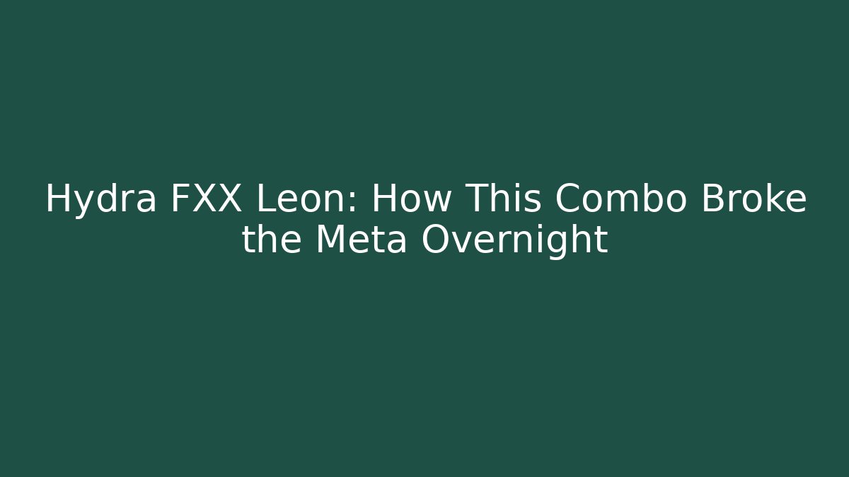 Hydra FXX Leon: How This Combo Broke the Meta Overnight