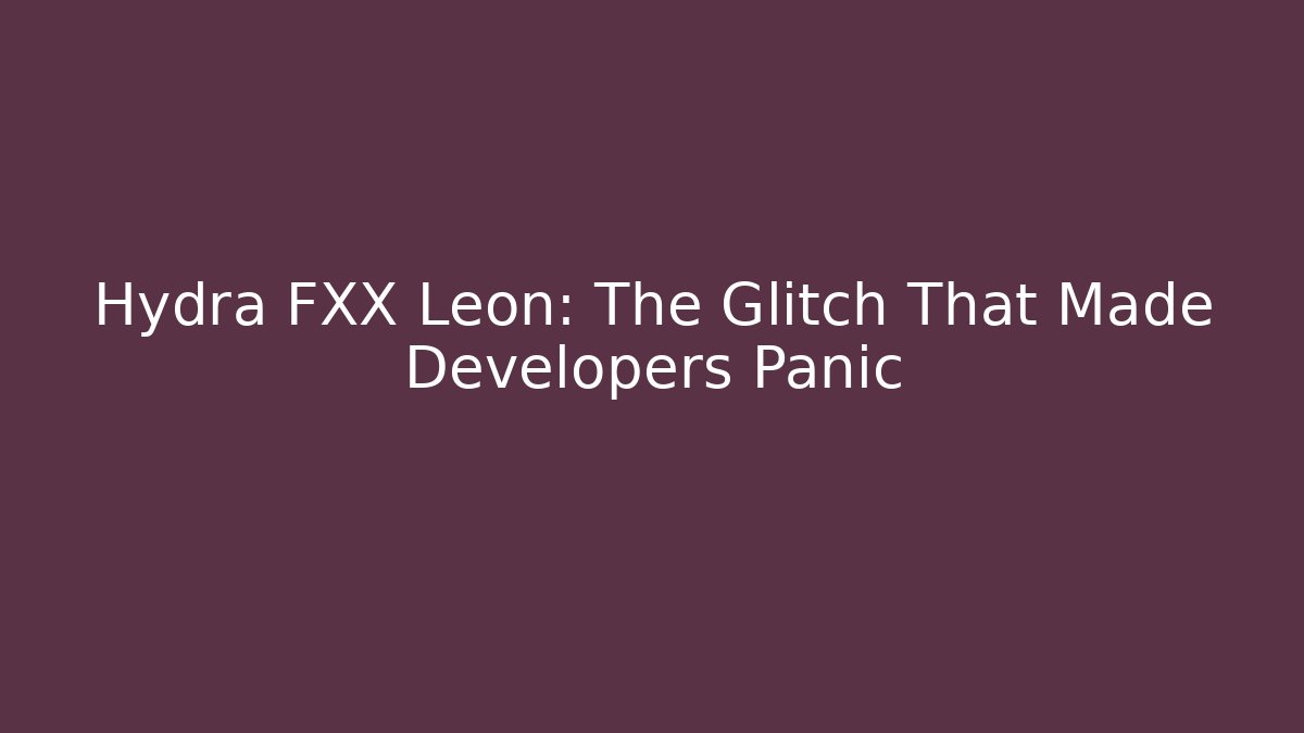 Hydra FXX Leon: The Glitch That Made Developers Panic