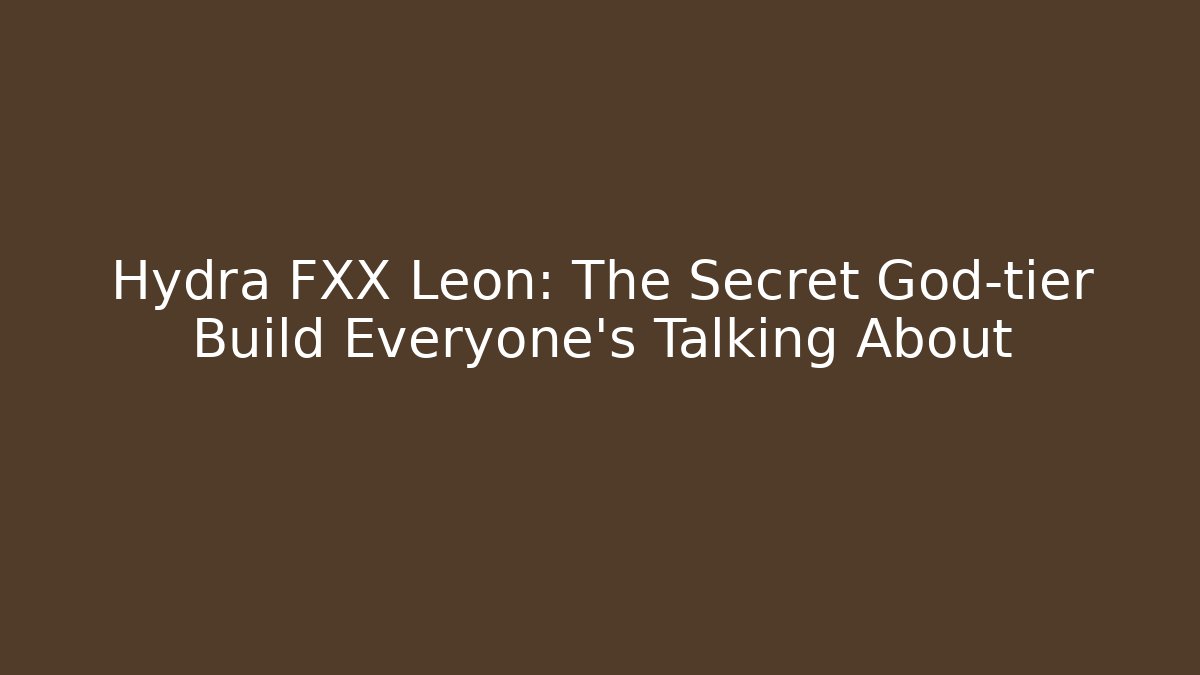 Hydra FXX Leon: The Secret God-tier Build Everyone’s Talking About