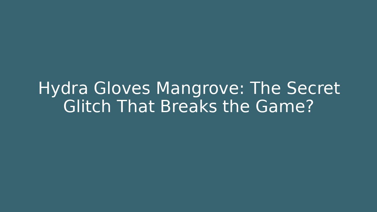 Hydra Gloves Mangrove: The Secret Glitch That Breaks the Game?
