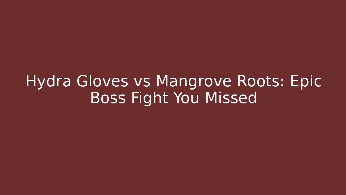 Hydra Gloves vs Mangrove Roots: Epic Boss Fight You Missed