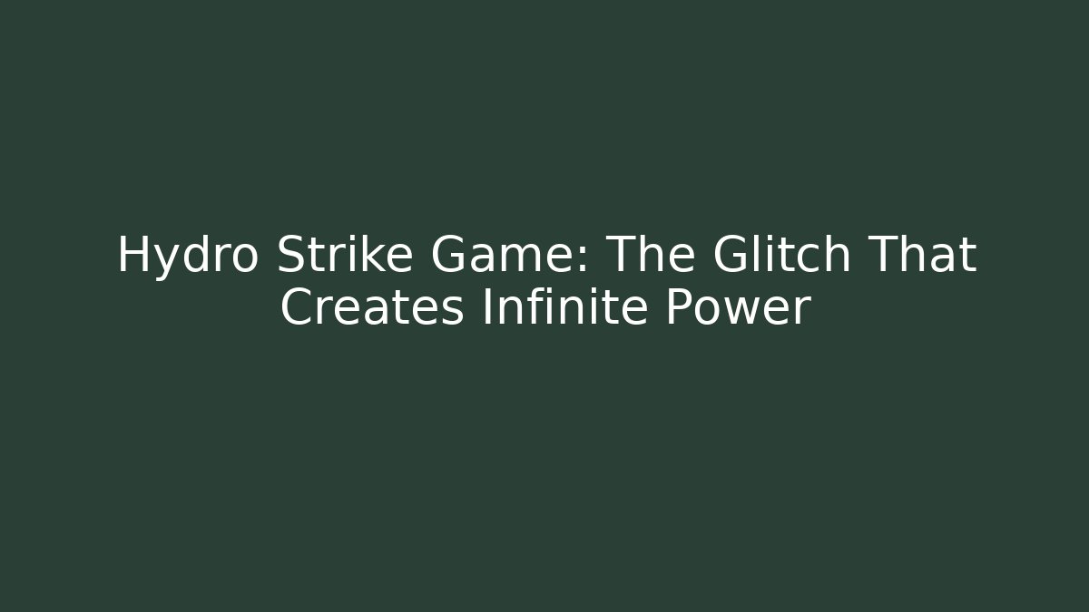 Hydro Strike Game: The Glitch That Creates Infinite Power