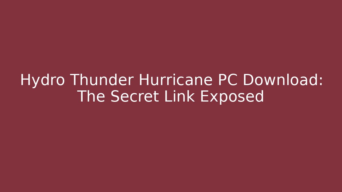 Hydro Thunder Hurricane PC Download: The Secret Link Exposed - Critter Realm