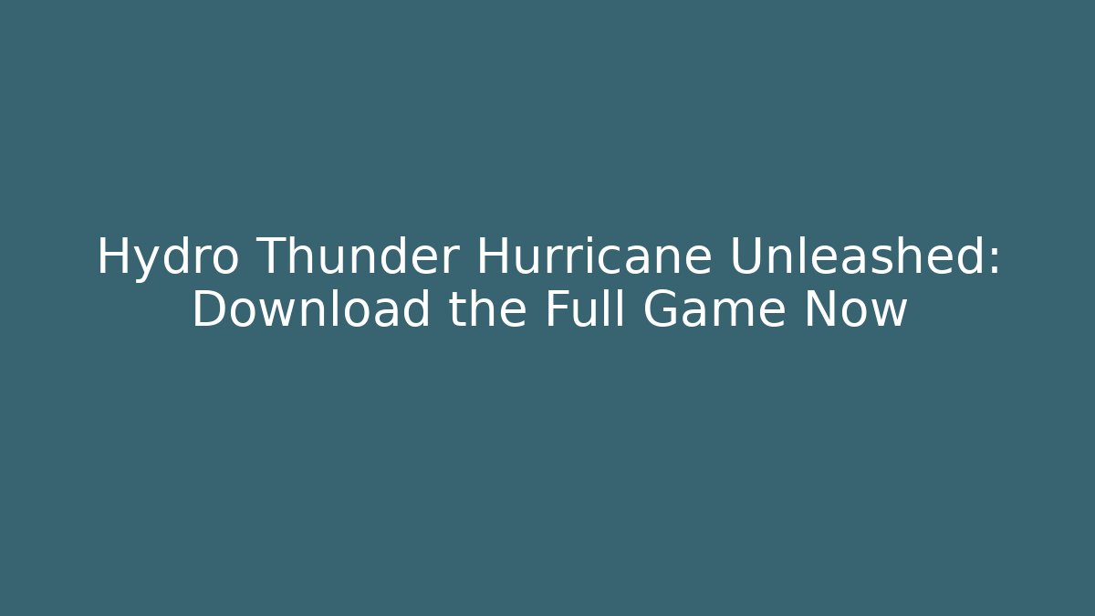 Hydro Thunder Hurricane Unleashed: Download the Full Game Now