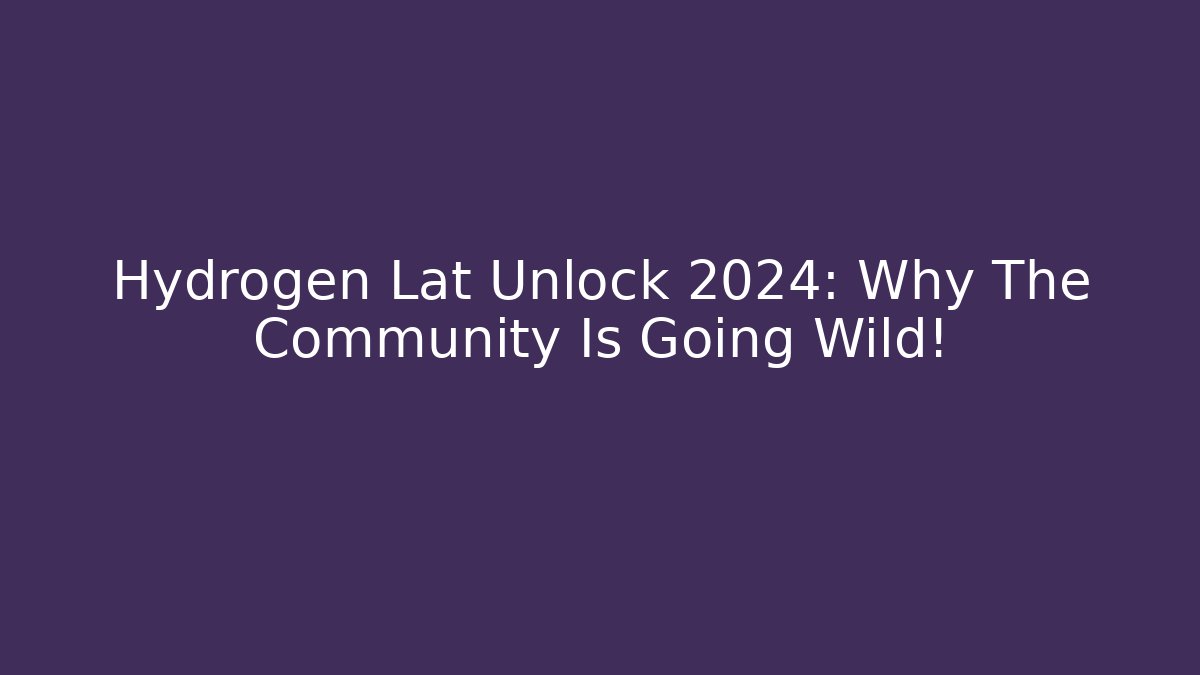 Hydrogen Lat Unlock 2024: Why The Community Is Going Wild!