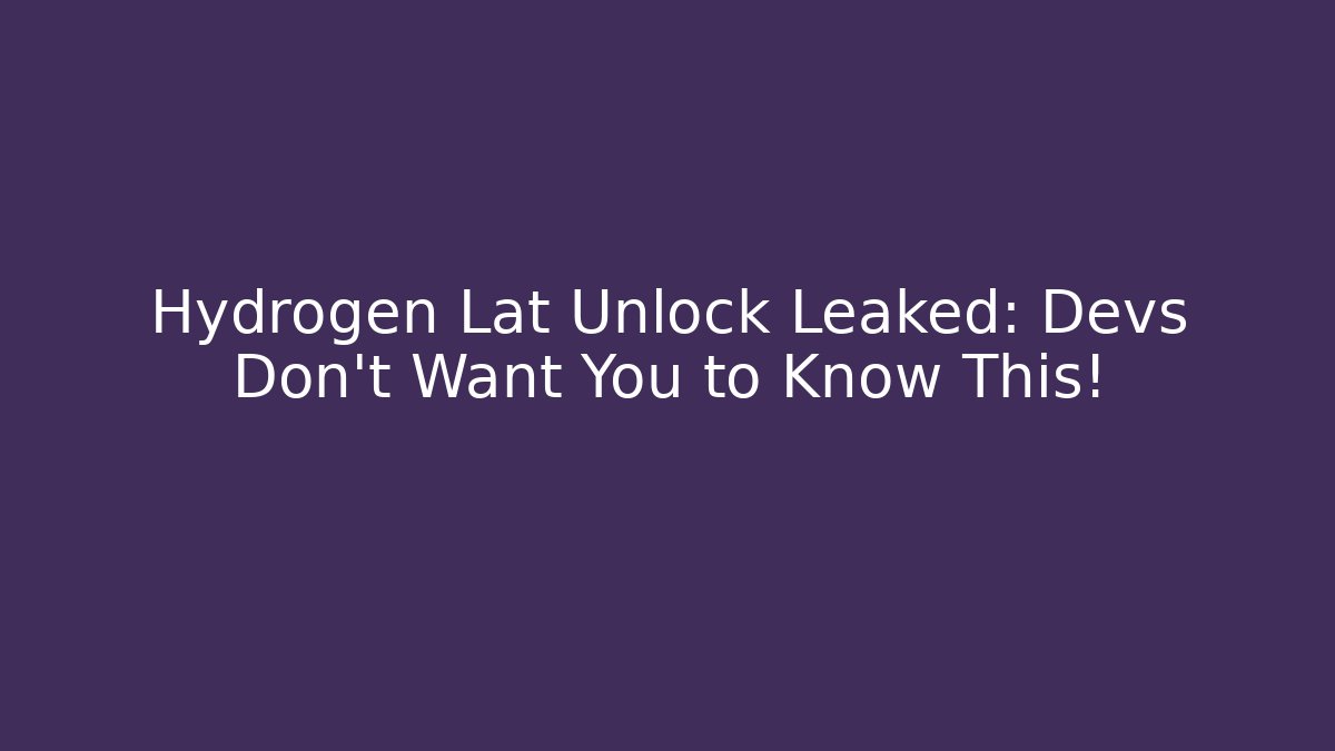 Hydrogen Lat Unlock Leaked: Devs Don't Want You to Know This!