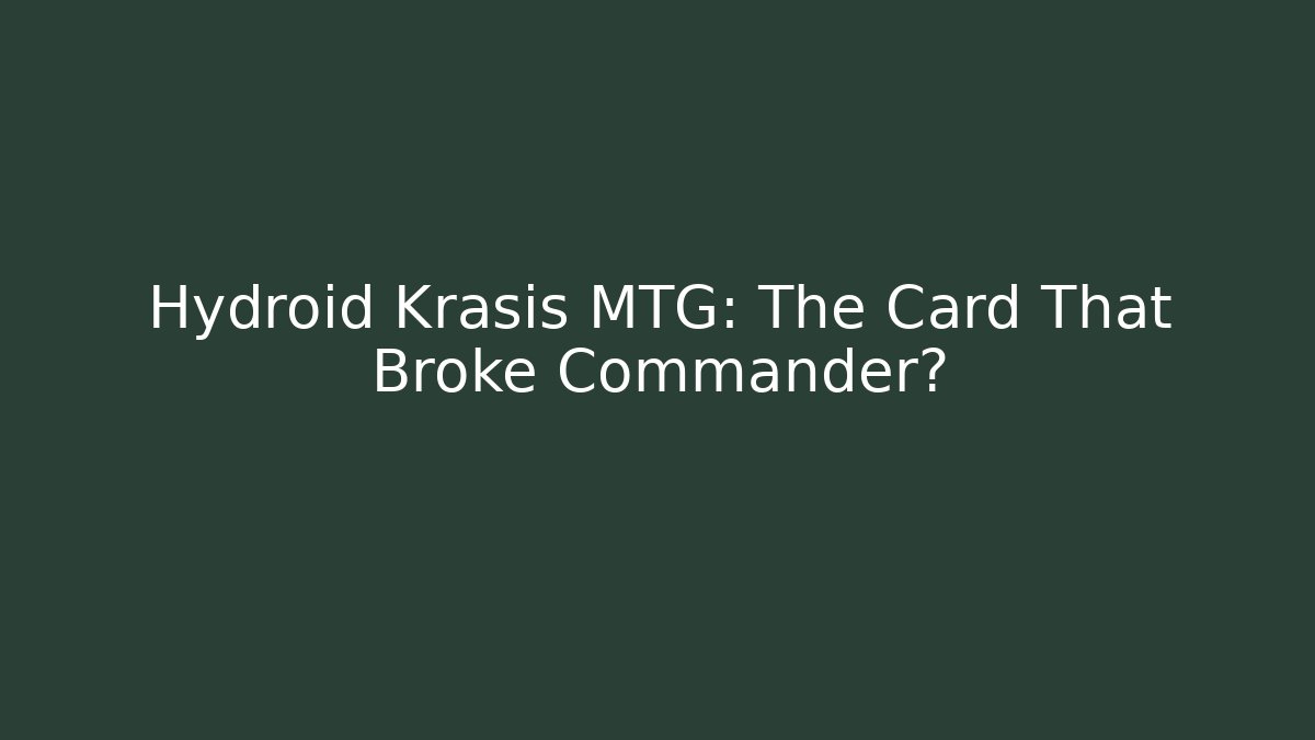 Hydroid Krasis MTG: The Card That Broke Commander?