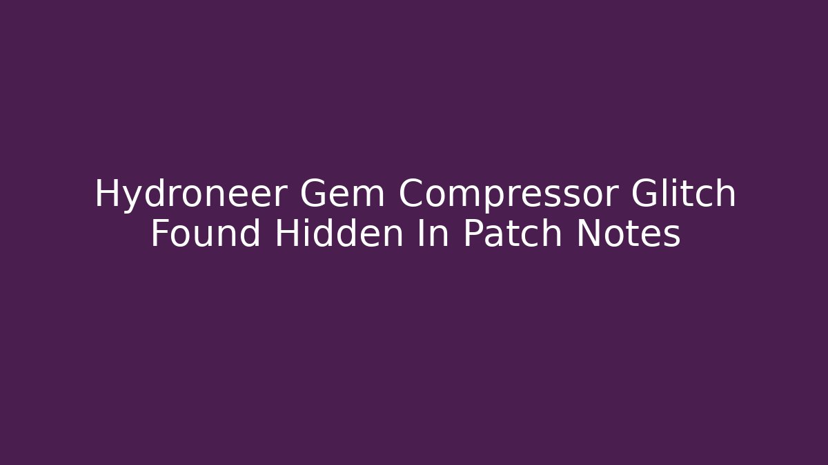 Hydroneer Gem Compressor Glitch Found Hidden In Patch Notes