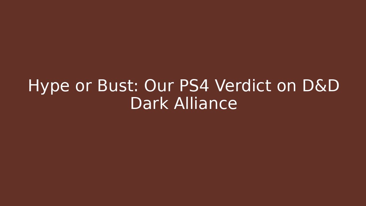 Hype or Bust: Our PS4 Verdict on D&D Dark Alliance