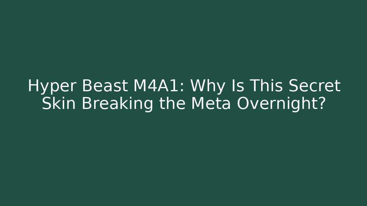 Hyper Beast M4A1: Why Is This Secret Skin Breaking the Meta Overnight?