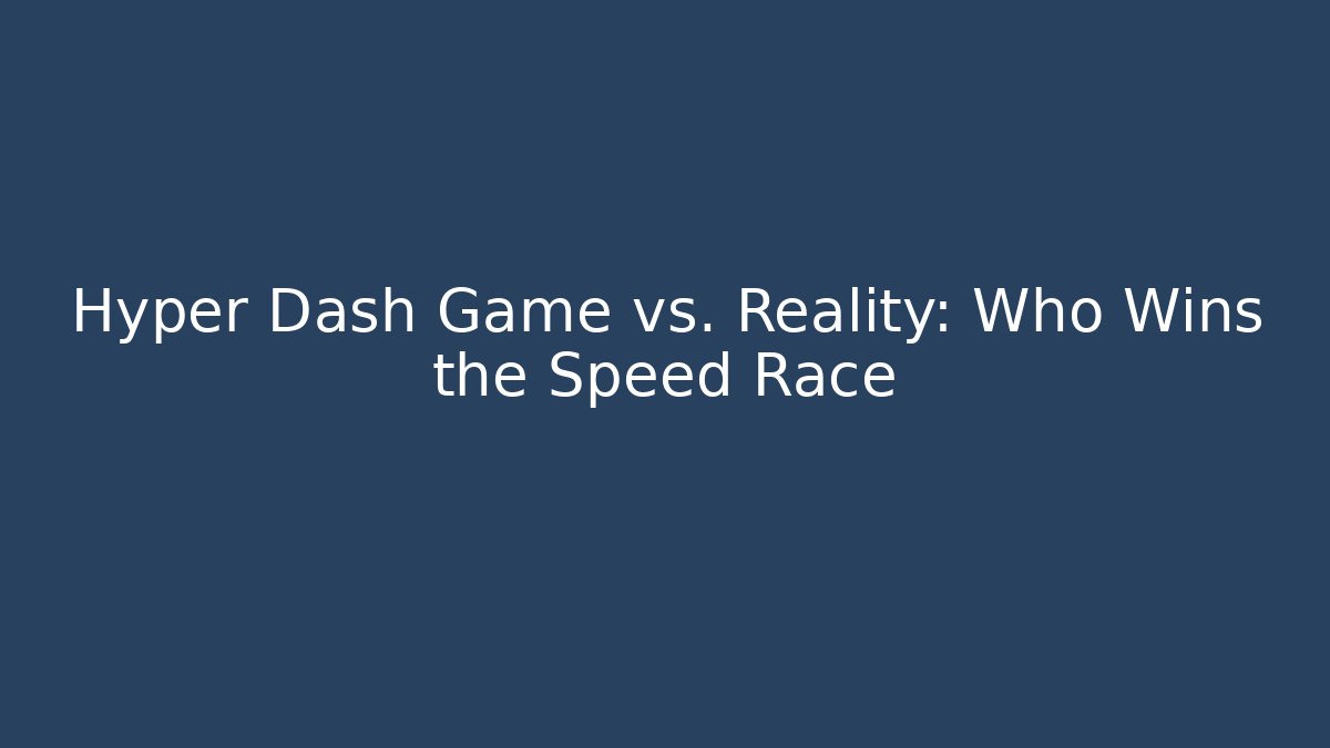 Hyper Dash Game vs. Reality: Who Wins the Speed Race