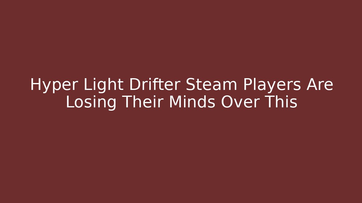 Hyper Light Drifter Steam Players Are Losing Their Minds Over This