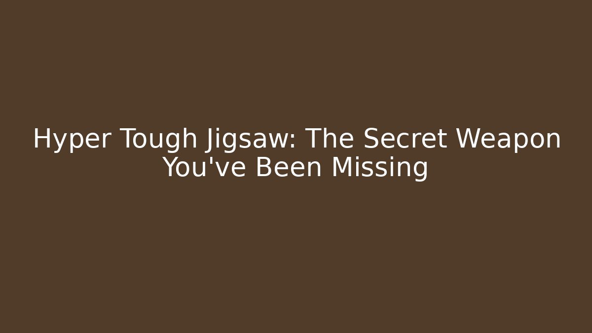 Hyper Tough Jigsaw: The Secret Weapon You've Been Missing