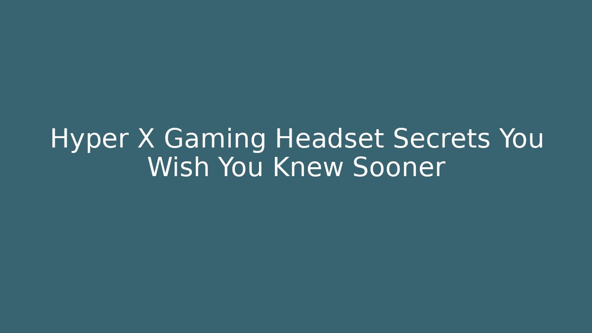 Hyper X Gaming Headset Secrets You Wish You Knew Sooner