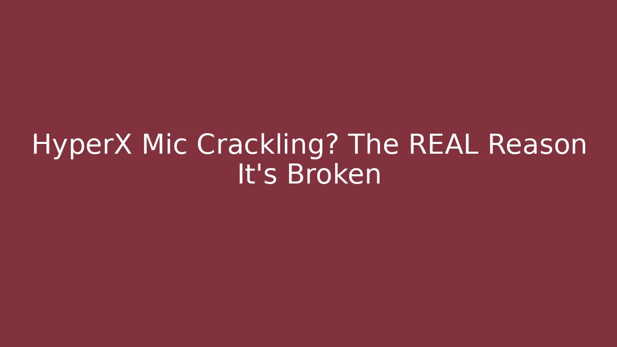 HyperX Mic Crackling? The REAL Reason It’s Broken
