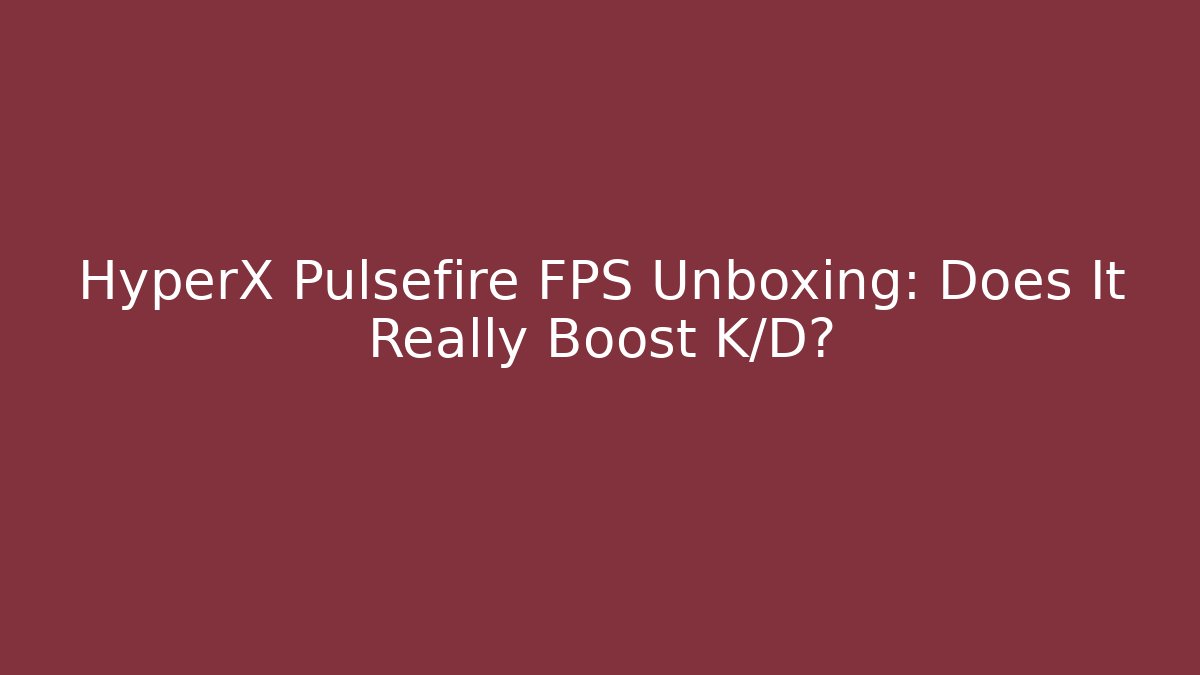HyperX Pulsefire FPS Unboxing: Does It Really Boost K/D?